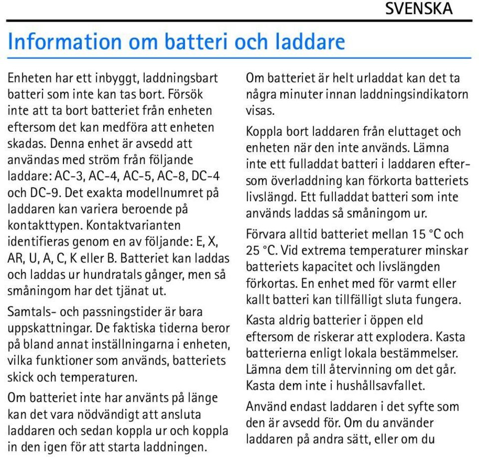 Kontaktvarianten identifieras genom en av följande: E, X, AR, U, A, C, K eller B. Batteriet kan laddas och laddas ur hundratals gånger, men så småningom har det tjänat ut.