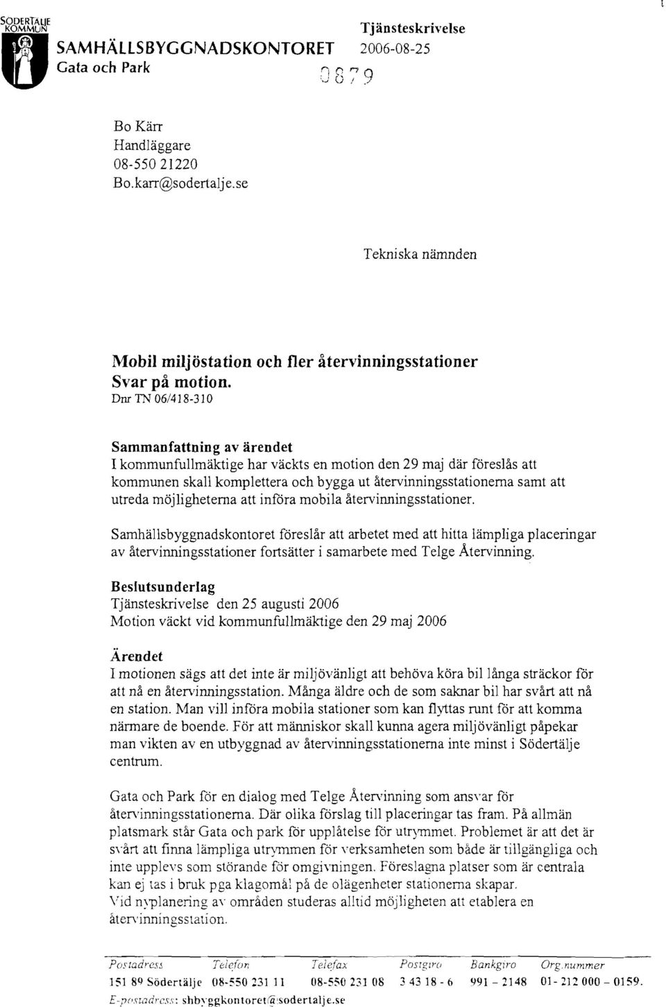 Dm TN 06/418-310 Sammanfattning av ärendet I kommunfullmäktige har väckts en motion den 29 maj där föreslås att kommunen skall komplettera och bygga ut återvinningsstationerna samt att utreda