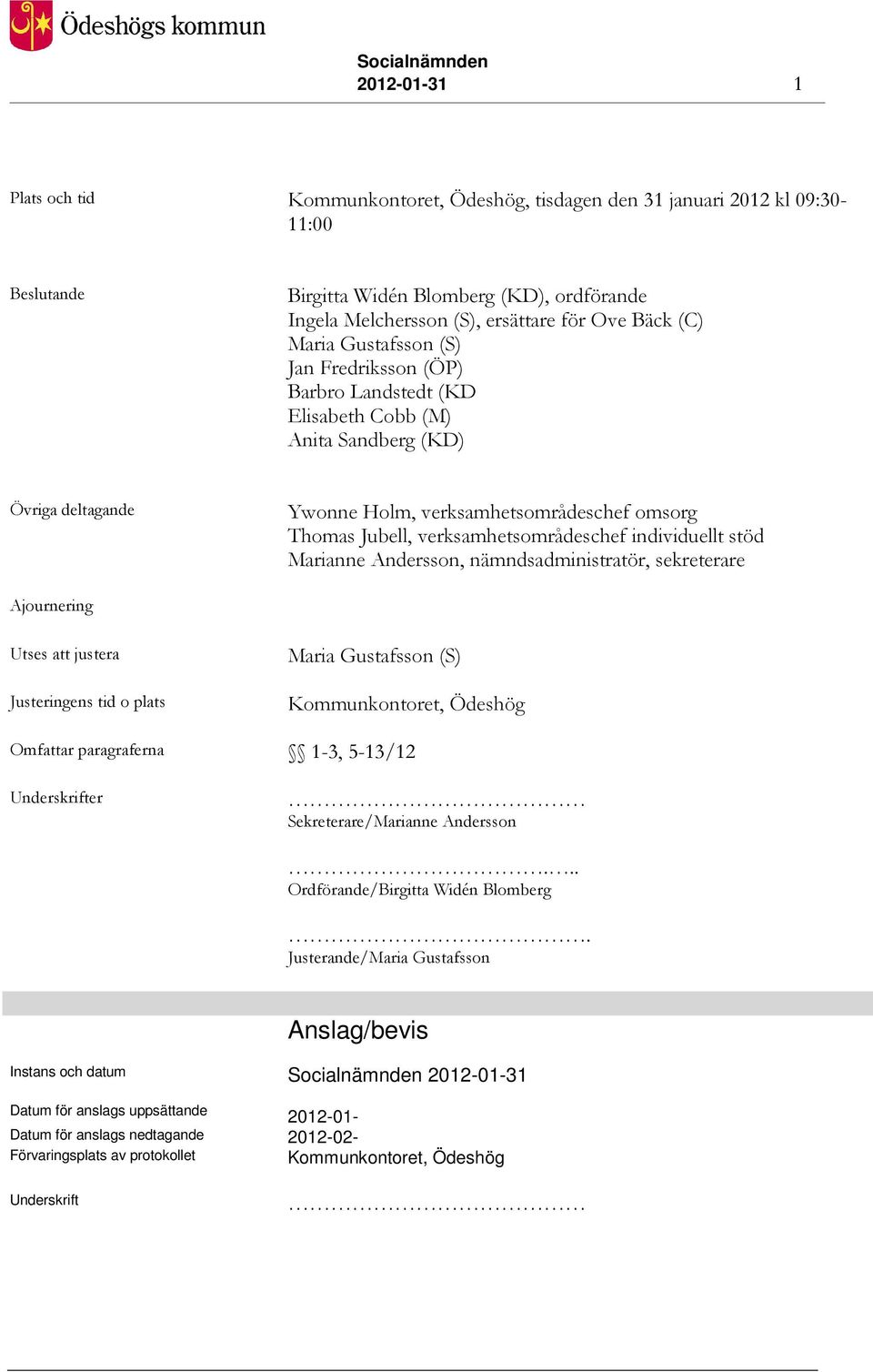 verksamhetsområdeschef individuellt stöd Marianne Andersson, nämndsadministratör, sekreterare Ajournering Utses att justera Justeringens tid o plats Maria Gustafsson (S) Kommunkontoret, Ödeshög