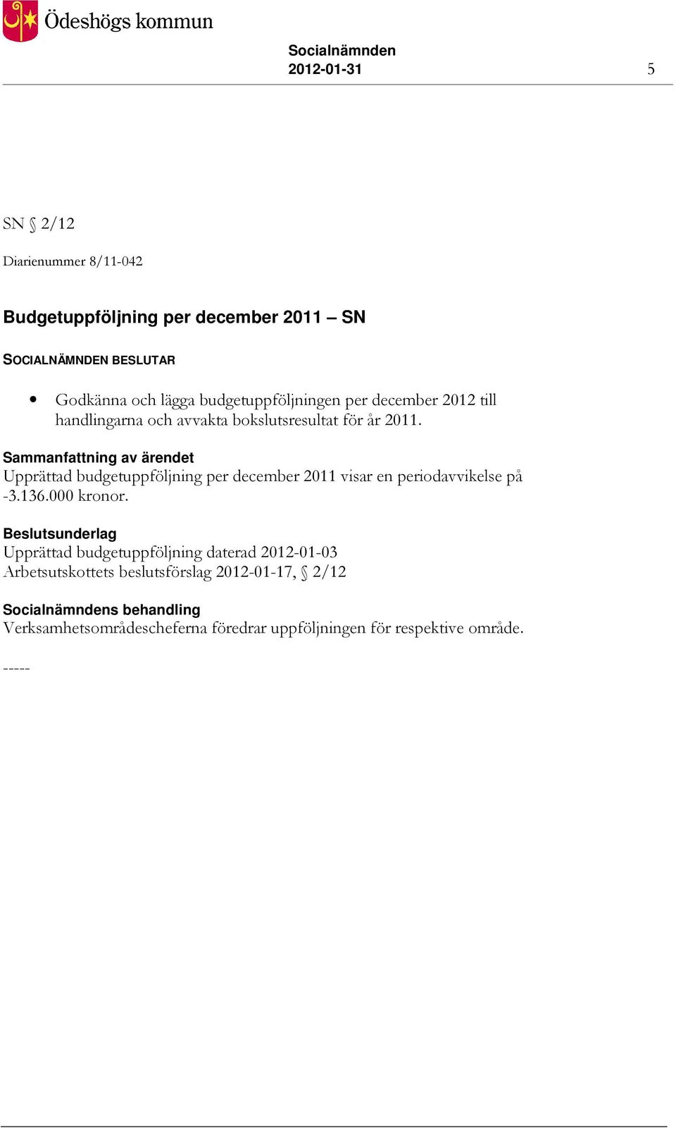 Sammanfattning av ärendet Upprättad budgetuppföljning per december 2011 visar en periodavvikelse på -3.136.000 kronor.