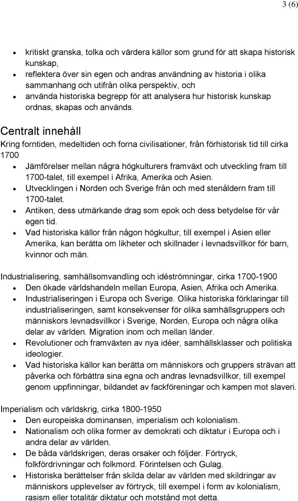 Centralt innehåll Kring forntiden, medeltiden och forna civilisationer, från förhistorisk tid till cirka 1700 Jämförelser mellan några högkulturers framväxt och utveckling fram till 1700-talet, till