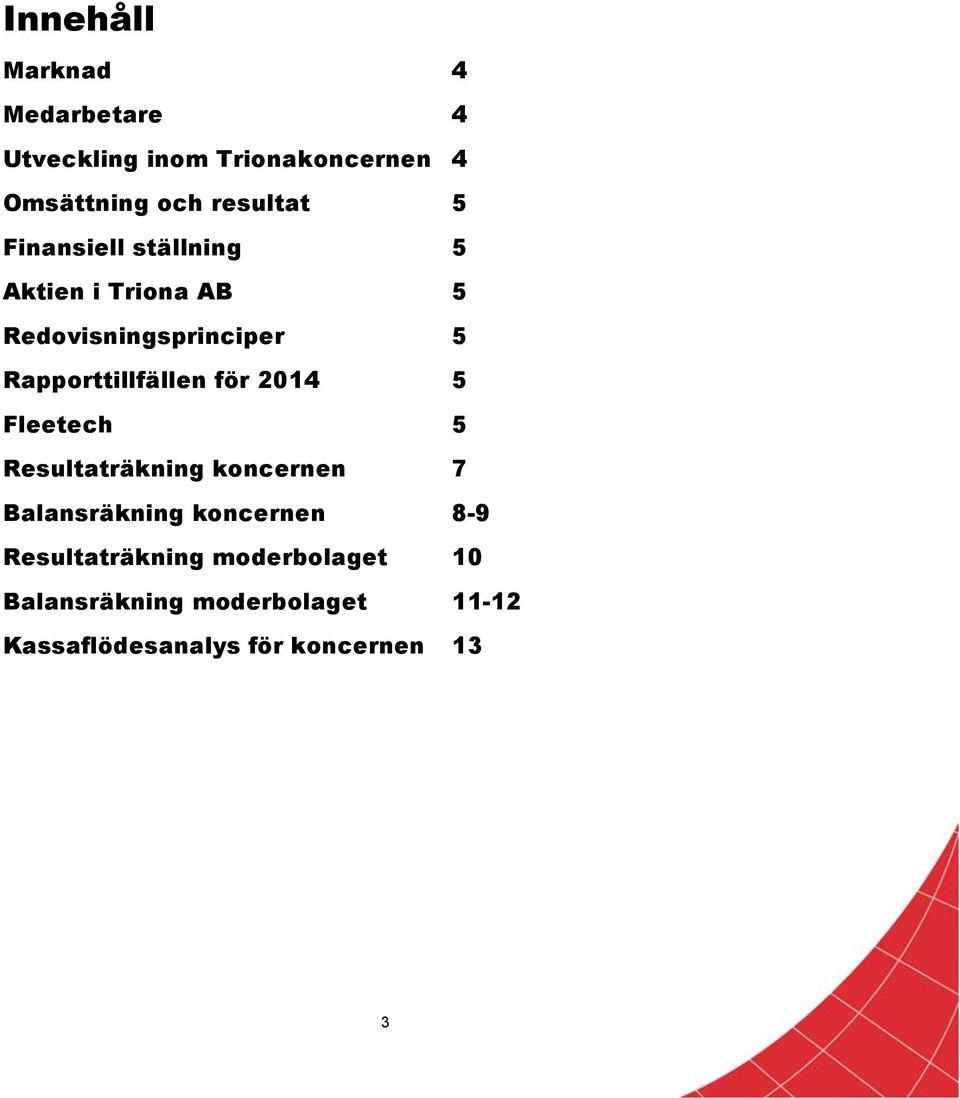 Rapporttillfällen för 2014 5 Fleetech 5 Resultaträkning koncernen 7 Balansräkning