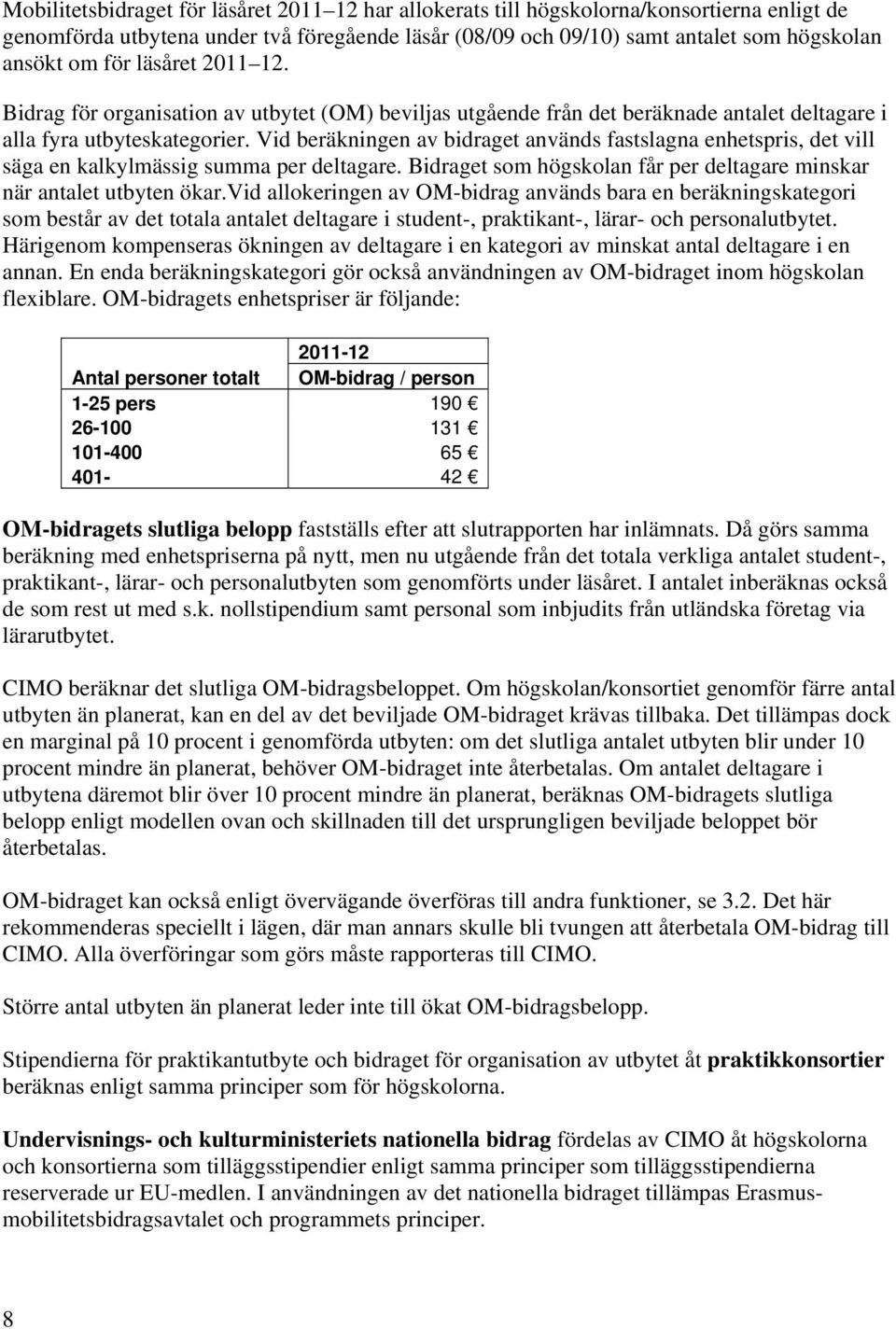 Vid beräkningen av bidraget används fastslagna enhetspris, det vill säga en kalkylmässig summa per deltagare. Bidraget som högskolan får per deltagare minskar när antalet utbyten ökar.