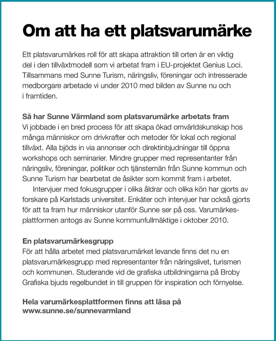 Så har Sunne Värmland som platsvarumärke arbetats fram Vi jobbade i en bred process för att skapa ökad omvärldskunskap hos många människor om drivkrafter och metoder för lokal och regional tillväxt.