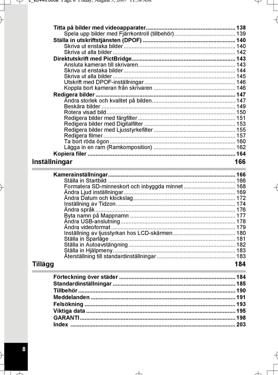 .. 145 Utskrift med DPOF-inställningar... 146 Koppla bort kameran från skrivaren... 146 Redigera bilder... 147 Ändra storlek och kvalitet på bilden... 147 Beskära bilder... 149 Rotera visad bild.