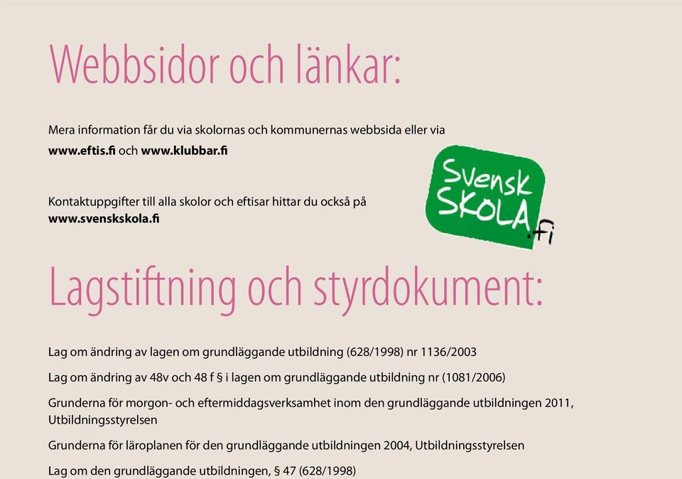 fi Lagstiftning och styrdokument: Lag om ändring av lagen om grundläggande utbildning (628/1998) nr 1136/2003 Lag om ändring av 48v och 48 f i lagen om