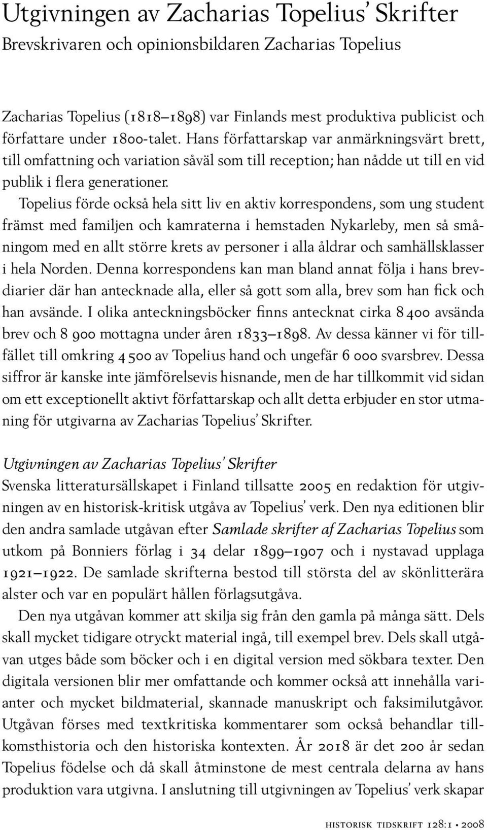 Topelius förde också hela sitt liv en aktiv korrespondens, som ung student främst med familjen och kamraterna i hemstaden Nykarleby, men så småningom med en allt större krets av personer i alla