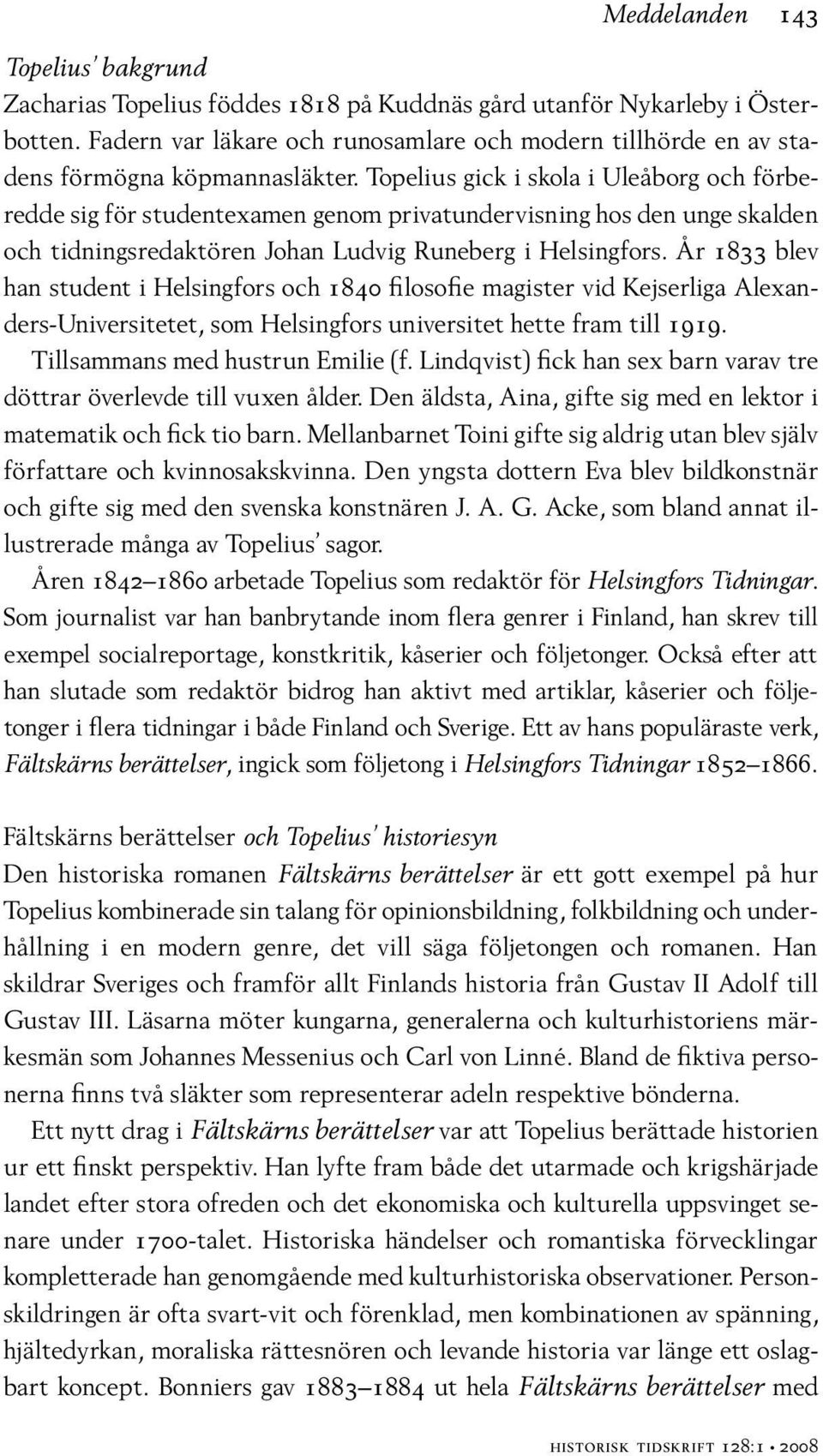 Topelius gick i skola i Uleåborg och förberedde sig för studentexamen genom privatundervisning hos den unge skalden och tidningsredaktören Johan Ludvig Runeberg i Helsingfors.