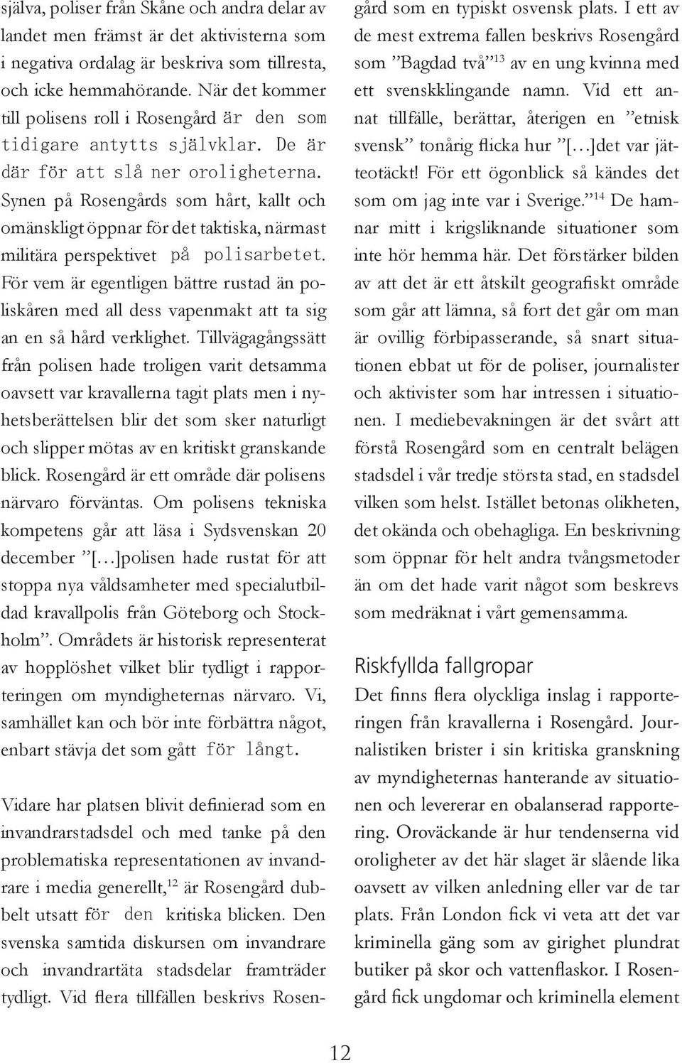 Synen på Rosengårds som hårt, kallt och omänskligt öppnar för det taktiska, närmast militära perspektivet på polisarbetet.