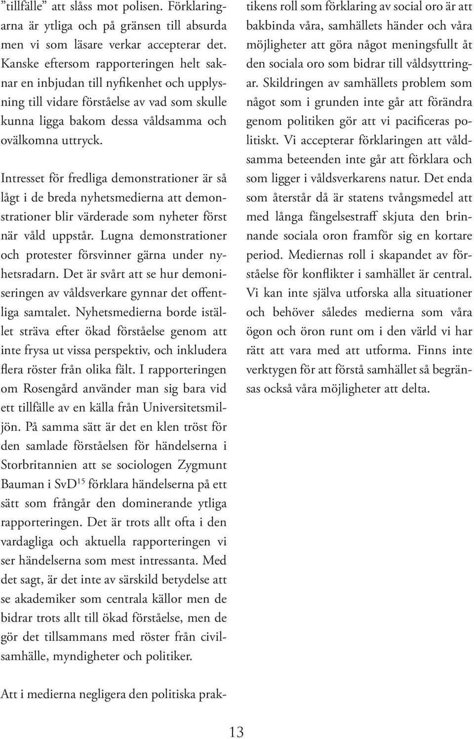 Intresset för fredliga demonstrationer är så lågt i de breda nyhetsmedierna att demonstrationer blir värderade som nyheter först när våld uppstår.
