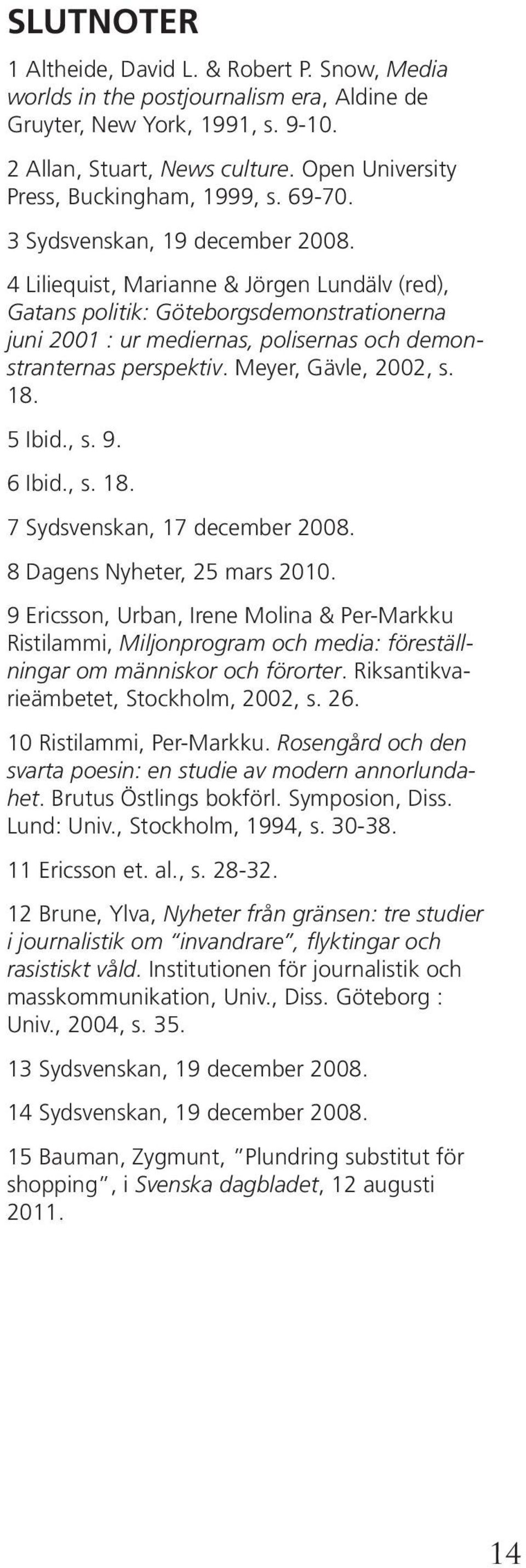 4 Liliequist, Marianne & Jörgen Lundälv (red), Gatans politik: Göteborgsdemonstrationerna juni 2001 : ur mediernas, polisernas och demonstranternas perspektiv. Meyer, Gävle, 2002, s. 18. 5 Ibid., s. 9.