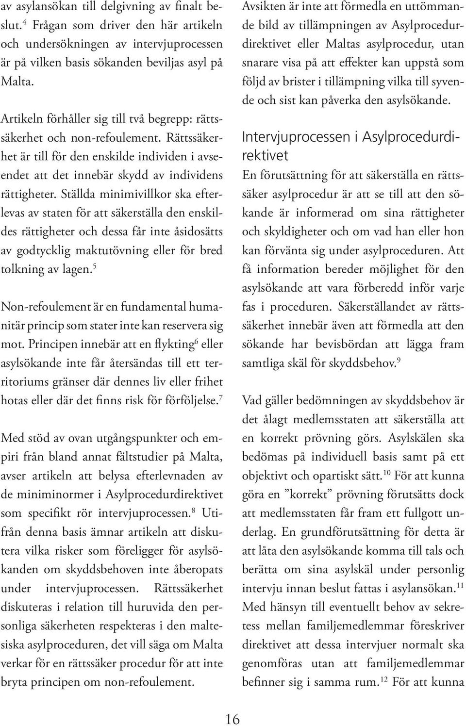 Ställda minimivillkor ska efterlevas av staten för att säkerställa den enskildes rättigheter och dessa får inte åsidosätts av godtycklig maktutövning eller för bred tolkning av lagen.