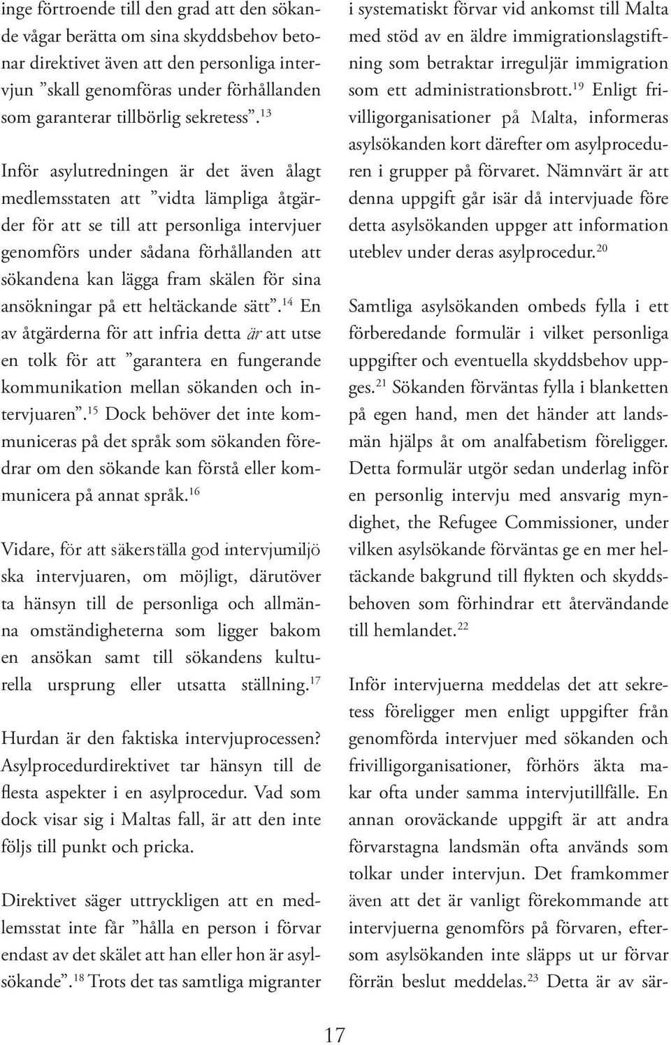13 Inför asylutredningen är det även ålagt medlemsstaten att vidta lämpliga åtgärder för att se till att personliga intervjuer genomförs under sådana förhållanden att sökandena kan lägga fram skälen