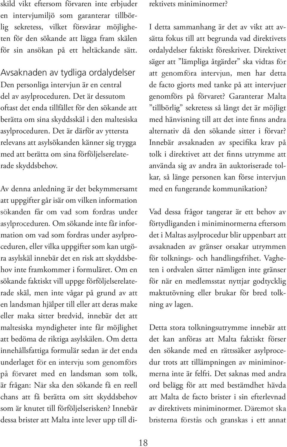 Det är dessutom oftast det enda tillfället för den sökande att berätta om sina skyddsskäl i den maltesiska asylproceduren.
