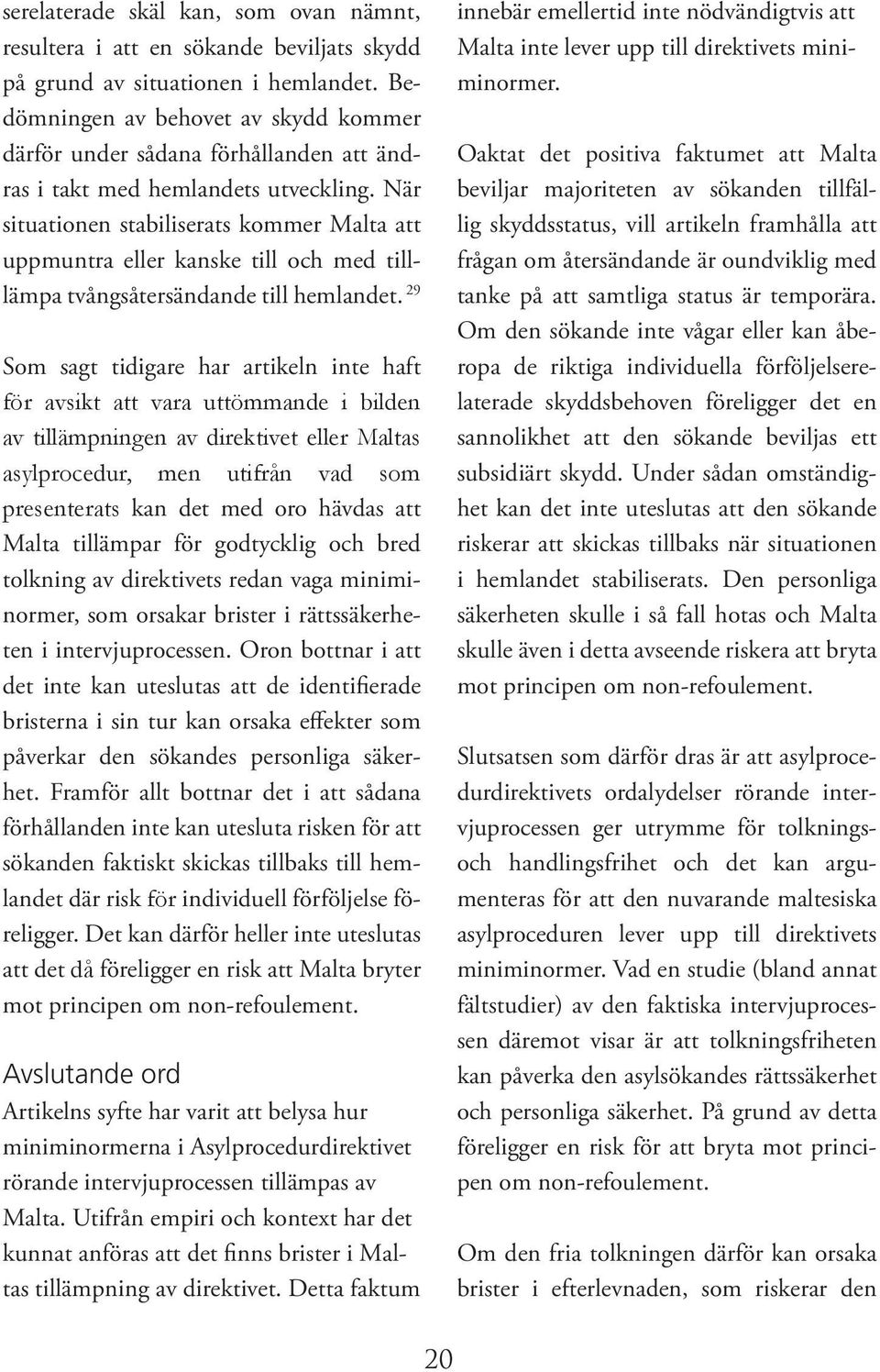 När situationen stabiliserats kommer Malta att uppmuntra eller kanske till och med tilllämpa tvångsåtersändande till hemlandet.
