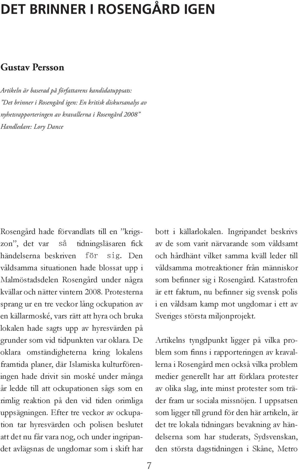 Den våldsamma situationen hade blossat upp i Malmöstadsdelen Rosengård under några kvällar och nätter vintern 2008.