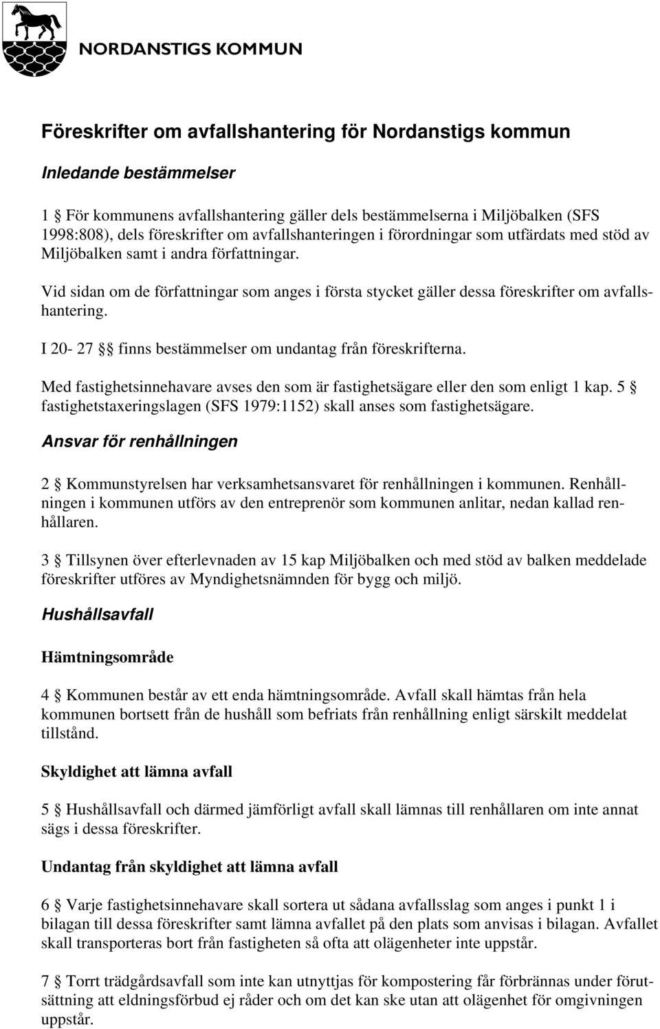 Vid sidan om de författningar som anges i första stycket gäller dessa föreskrifter om avfallshantering. I 20-27 finns bestämmelser om undantag från föreskrifterna.