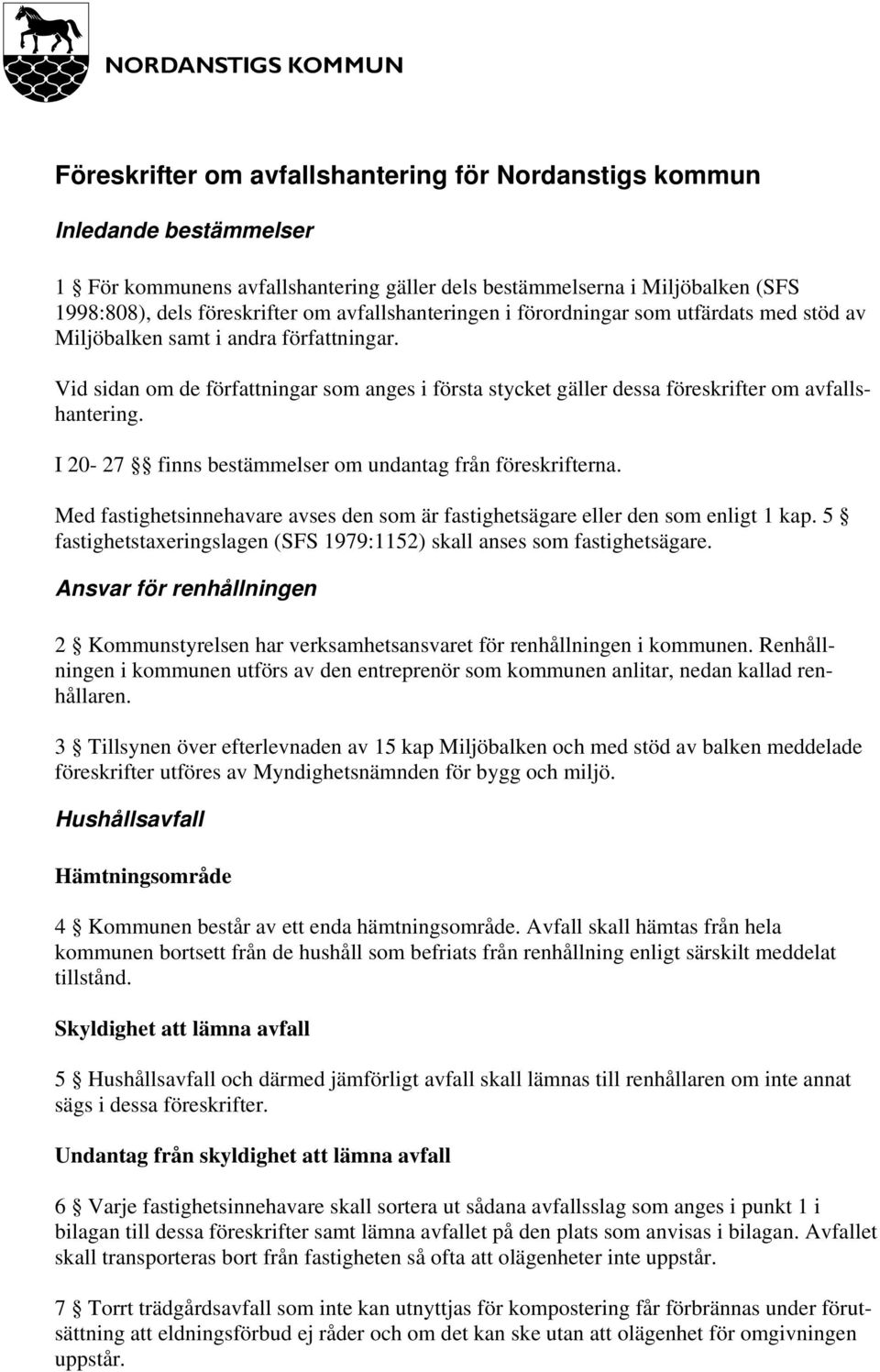 Vid sidan om de författningar som anges i första stycket gäller dessa föreskrifter om avfallshantering. I 20-27 finns bestämmelser om undantag från föreskrifterna.