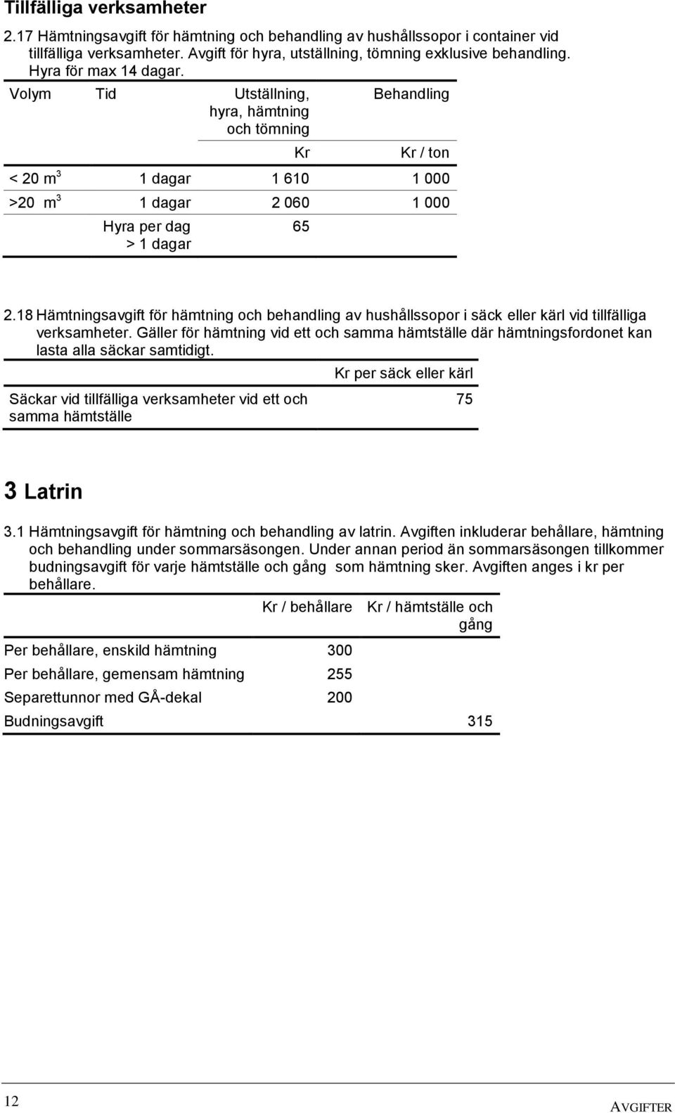 18 Hämtningsavgift för hämtning och behandling av hushållssopor i säck eller kärl vid tillfälliga verksamheter.