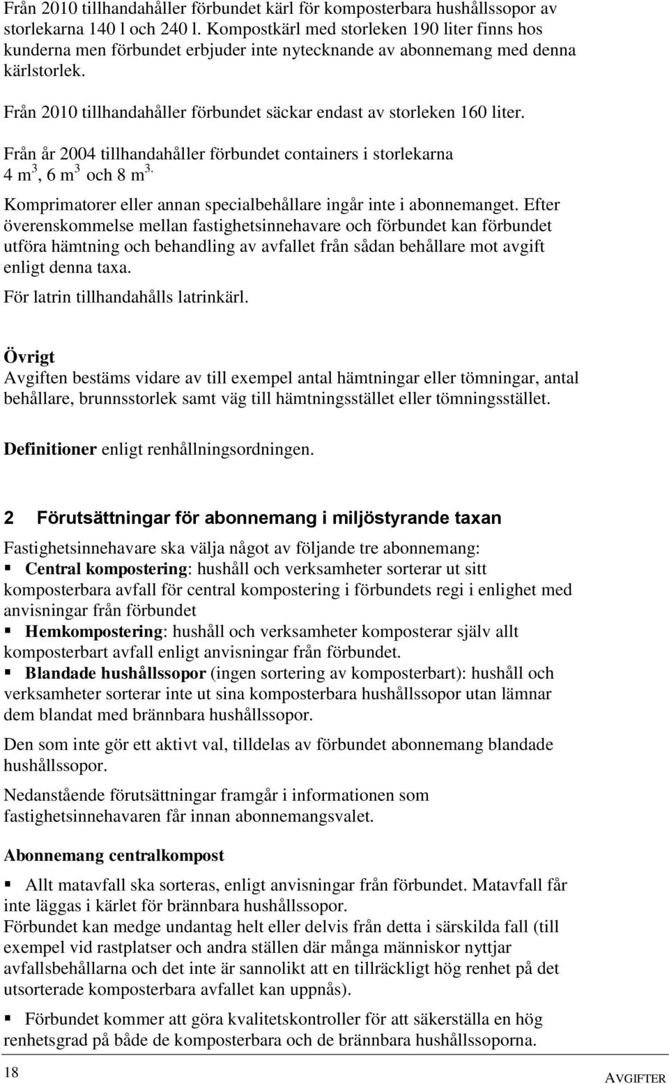 Från 2010 tillhandahåller förbundet säckar endast av storleken 160 liter. Från år 2004 tillhandahåller förbundet containers i storlekarna 4 m 3, 6 m 3 och 8 m 3.