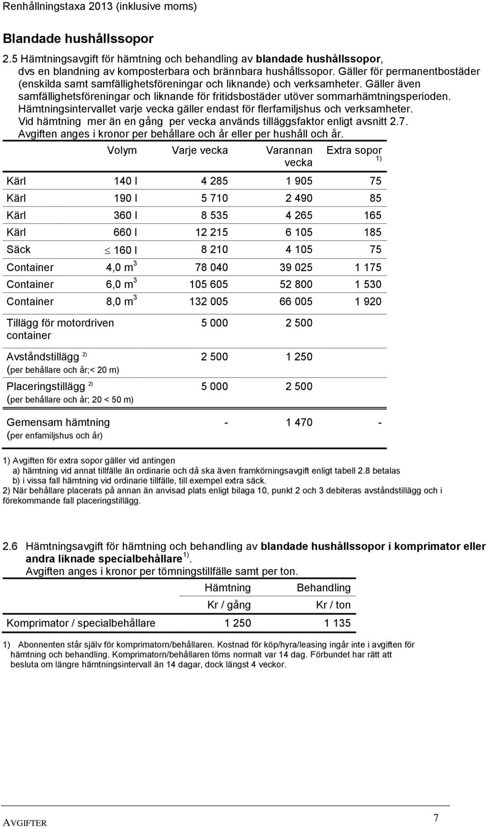 Hämtningsintervallet varje vecka gäller endast för flerfamiljshus och verksamheter. Vid hämtning mer än en gång per vecka används tilläggsfaktor enligt avsnitt 2.7.