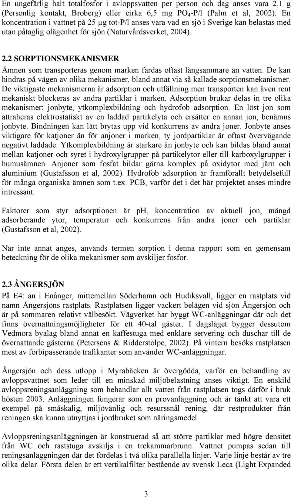 De kan hindras på vägen av olika mekanismer, bland annat via så kallade sorptionsmekanismer.