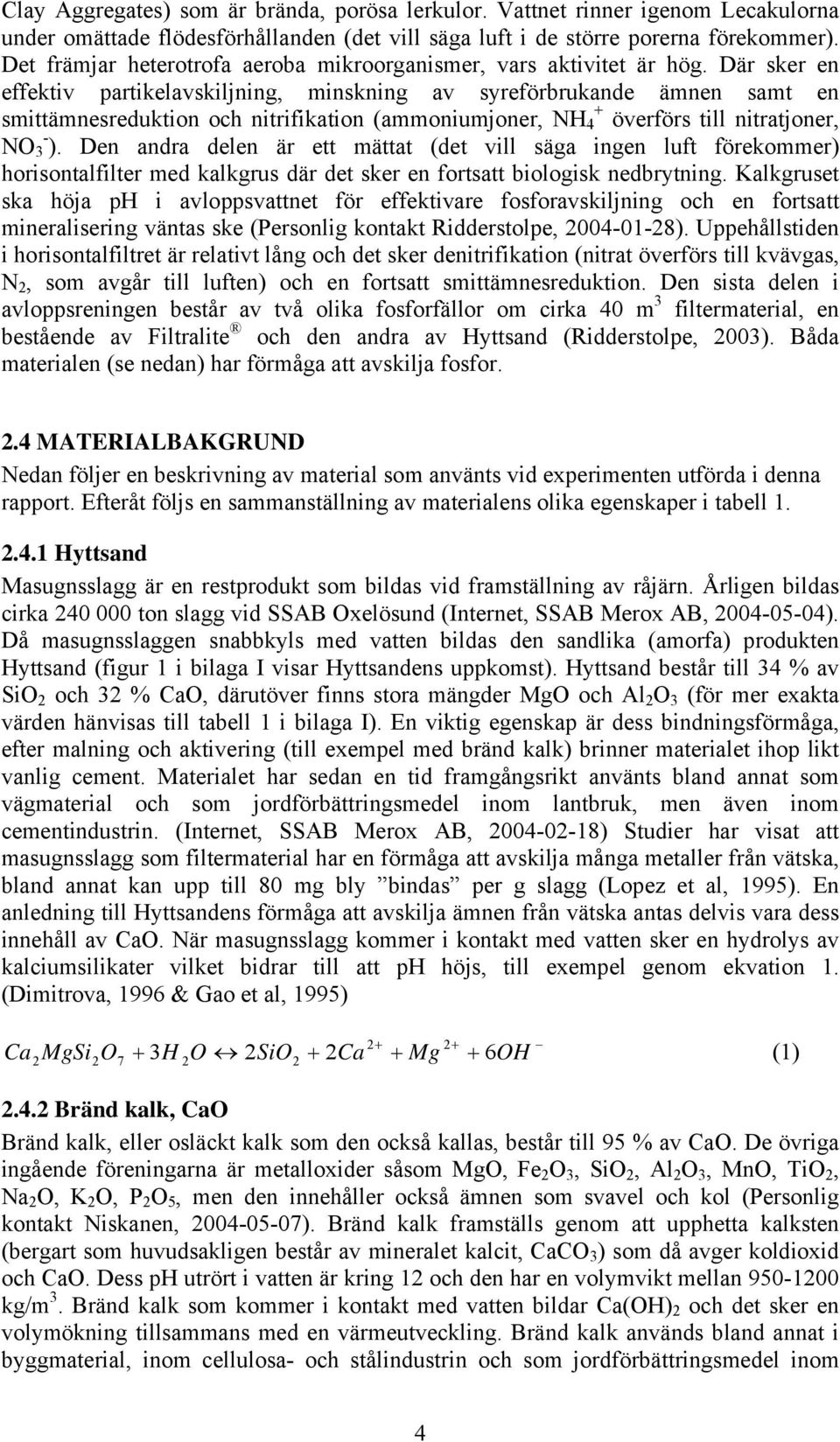 Där sker en effektiv partikelavskiljning, minskning av syreförbrukande ämnen samt en smittämnesreduktion och nitrifikation (ammoniumjoner, NH + 4 överförs till nitratjoner, NO - 3 ).