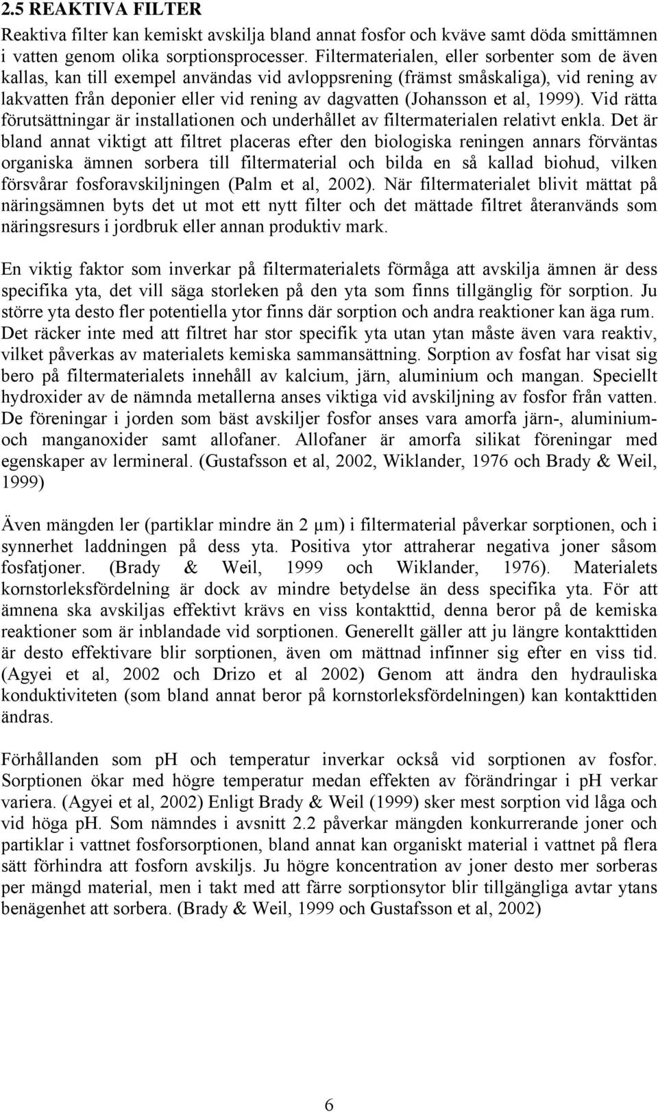 et al, 1999). Vid rätta förutsättningar är installationen och underhållet av filtermaterialen relativt enkla.