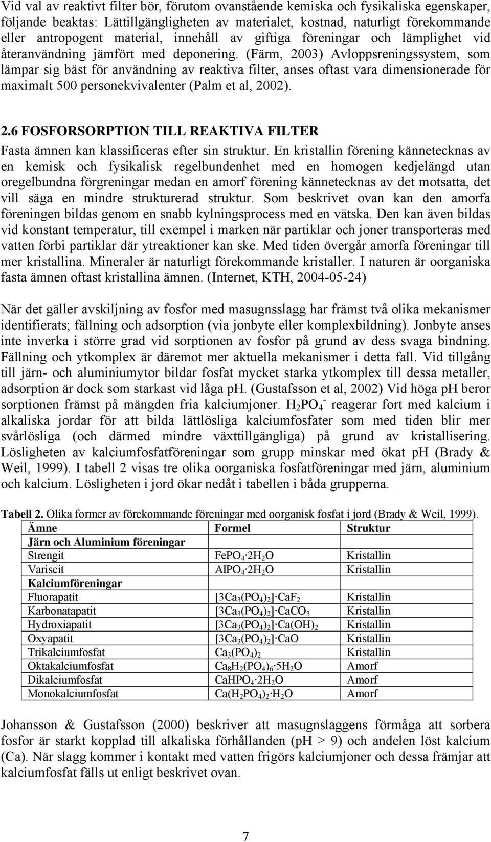 (Färm, 2003) Avloppsreningssystem, som lämpar sig bäst för användning av reaktiva filter, anses oftast vara dimensionerade för maximalt 500 personekvivalenter (Palm et al, 2002). 2.6 FOSFORSORPTION TILL REAKTIVA FILTER Fasta ämnen kan klassificeras efter sin struktur.