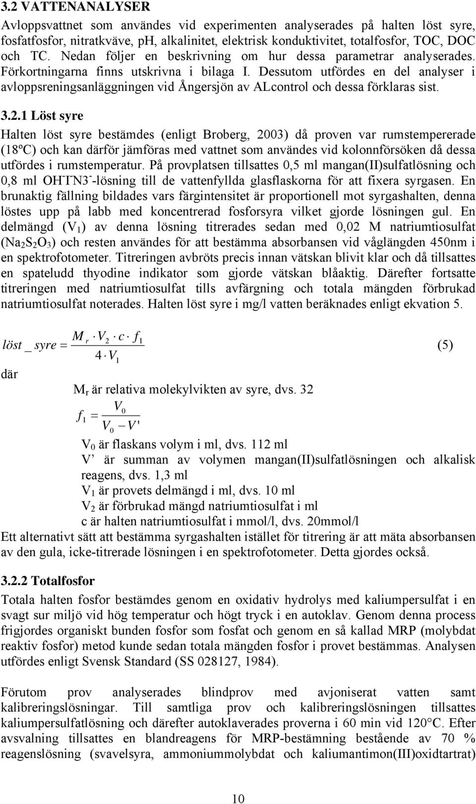 Dessutom utfördes en del analyser i avloppsreningsanläggningen vid Ångersjön av ALcontrol och dessa förklaras sist. 3.2.