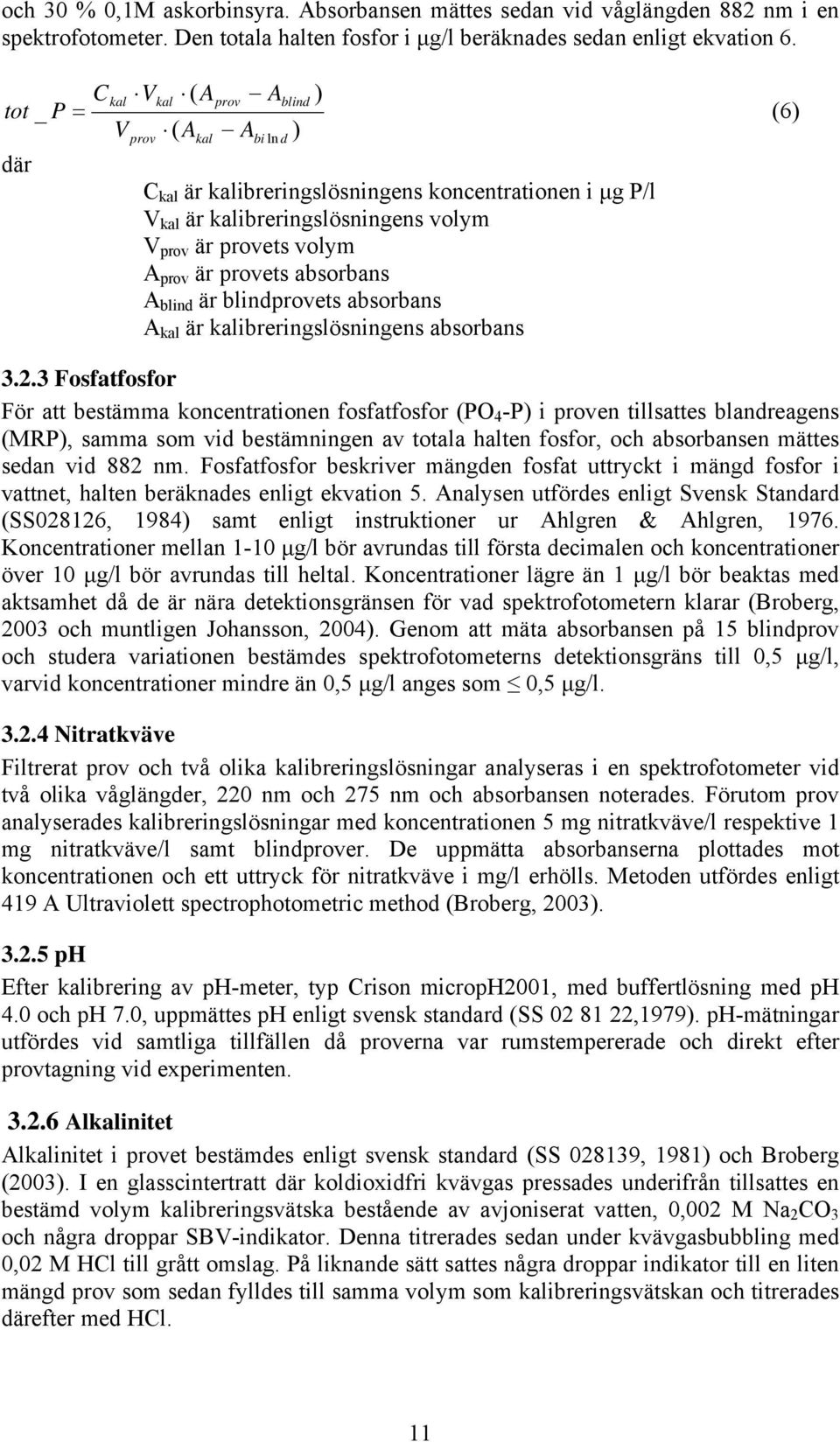 är provets absorbans A blind är blindprovets absorbans A kal är kalibreringslösningens absorbans 3.2.