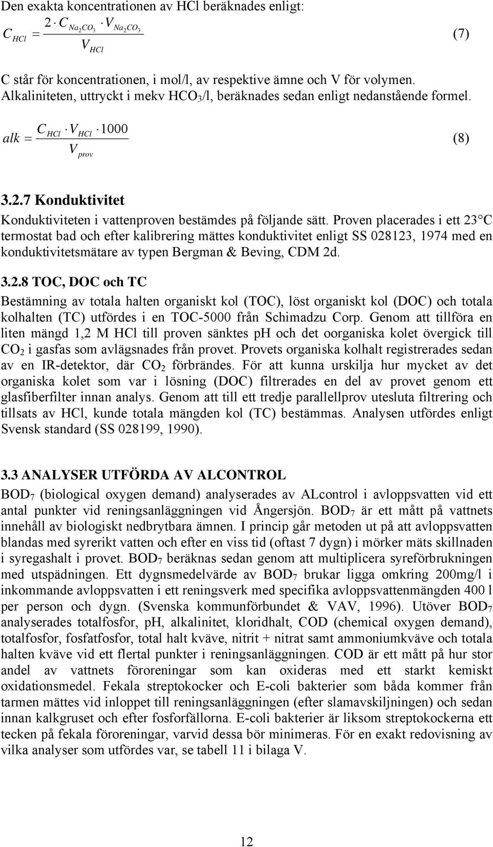 Proven placerades i ett 23 C termostat bad och efter kalibrering mättes konduktivitet enligt SS 028123, 1974 med en konduktivitetsmätare av typen Bergman & Beving, CDM 2d. 3.2.8 TOC, DOC och TC Bestämning av totala halten organiskt kol (TOC), löst organiskt kol (DOC) och totala kolhalten (TC) utfördes i en TOC-5000 från Schimadzu Corp.