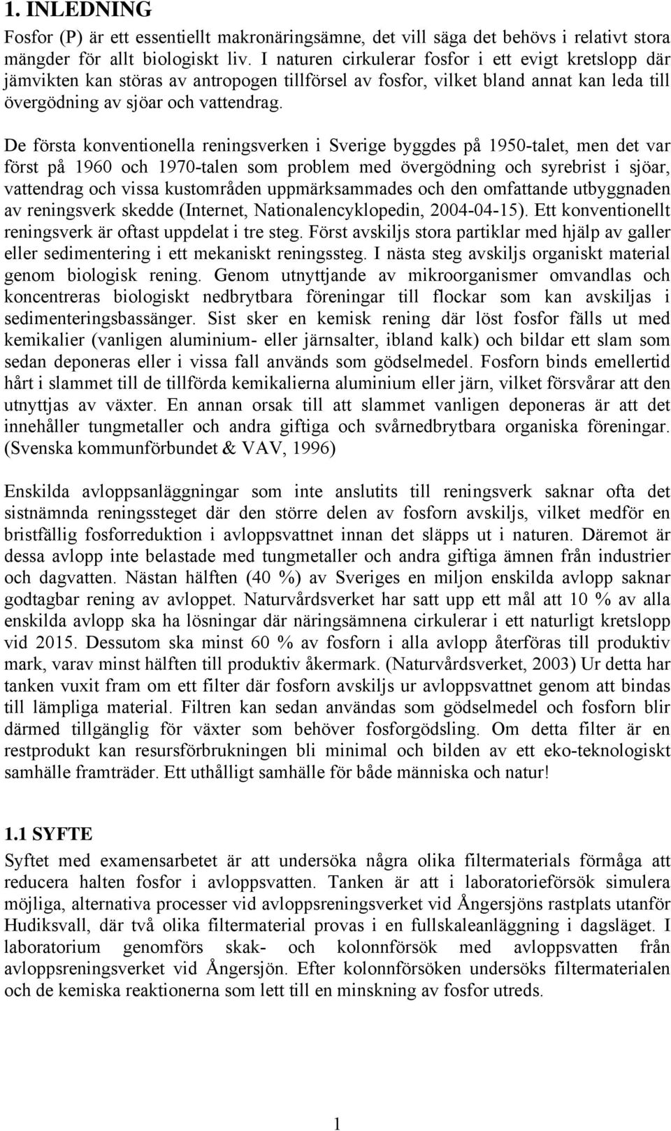 De första konventionella reningsverken i Sverige byggdes på 1950-talet, men det var först på 1960 och 1970-talen som problem med övergödning och syrebrist i sjöar, vattendrag och vissa kustområden