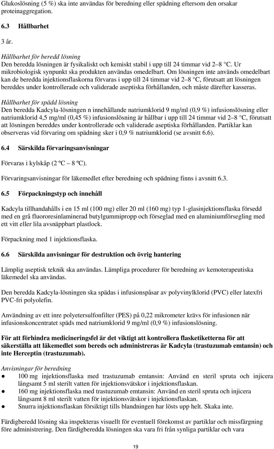Om lösningen inte används omedelbart kan de beredda injektionsflaskorna förvaras i upp till 24 timmar vid 2 8 C, förutsatt att lösningen bereddes under kontrollerade och validerade aseptiska