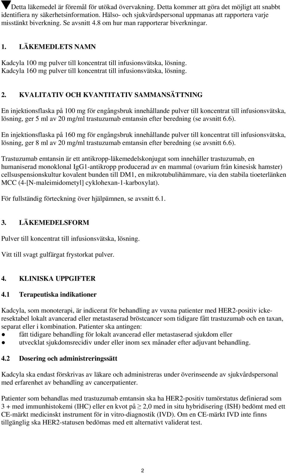 LÄKEMEDLETS NAMN Kadcyla 100 mg pulver till koncentrat till infusionsvätska, lösning. Kadcyla 160 mg pulver till koncentrat till infusionsvätska, lösning. 2.