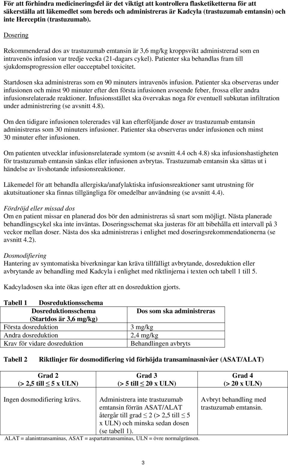Patienter ska behandlas fram till sjukdomsprogression eller oacceptabel toxicitet. Startdosen ska administreras som en 90 minuters intravenös infusion.