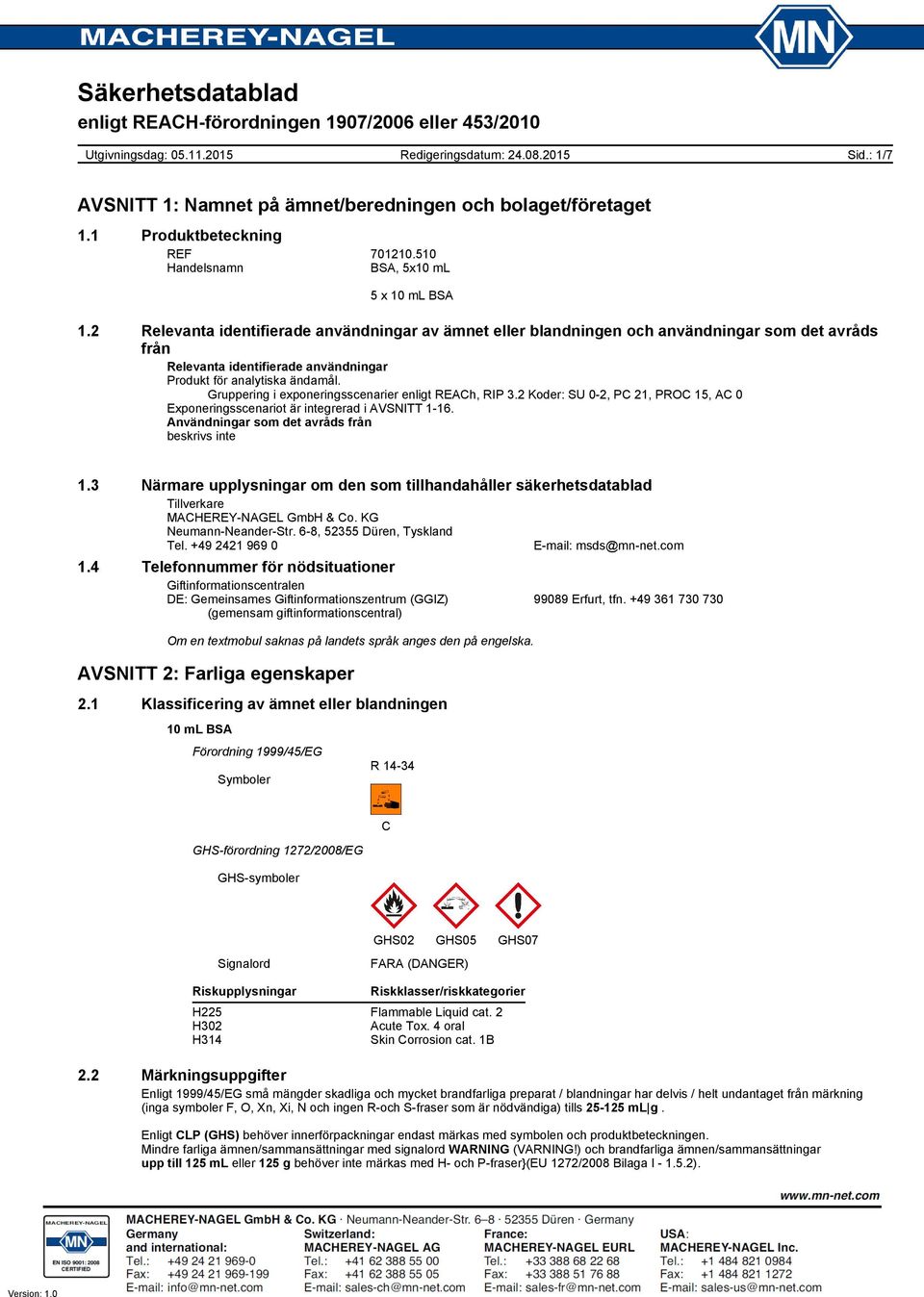 Gruppering i exponeringsscenarier enligt REACh, RIP 3.2 Koder: SU 0-2, PC 21, PROC 15, AC 0 Exponeringsscenariot är integrerad i AVSNITT 1-16. Användningar som det avråds från beskrivs inte 1.