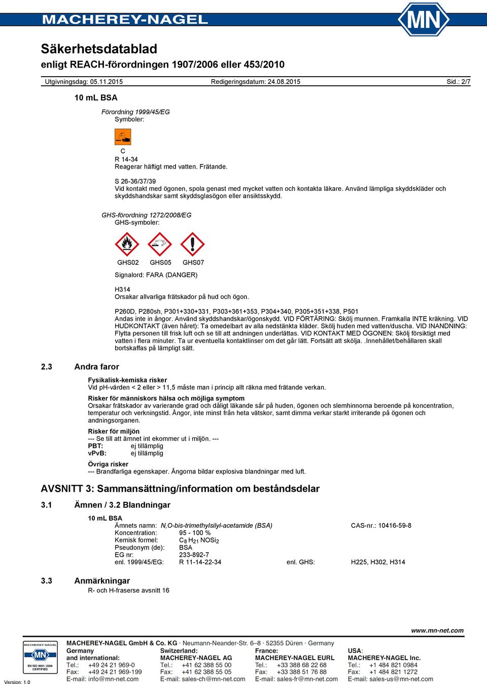 3 Andra faror GHS02 GHS05 GHS07 Signalord: FARA (DANGER) H314 Orsakar allvarliga frätskador på hud och ögon.