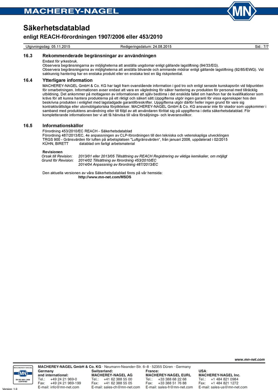 Vid sakkunnig hantering har en enstaka produkt eller en enstaka test en låg riskpotential. 16.4 Ytterligare information MACHEREY-NAGEL GmbH & Co.