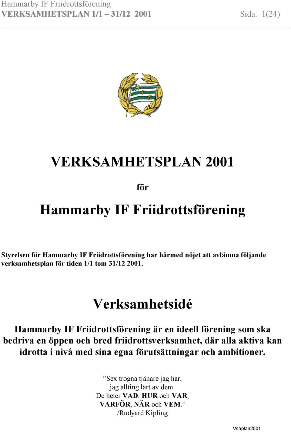 Verksamhetsidé Hammarby IF Friidrottsförening är en ideell förening som ska bedriva en öppen och bred friidrottsverksamhet, där alla
