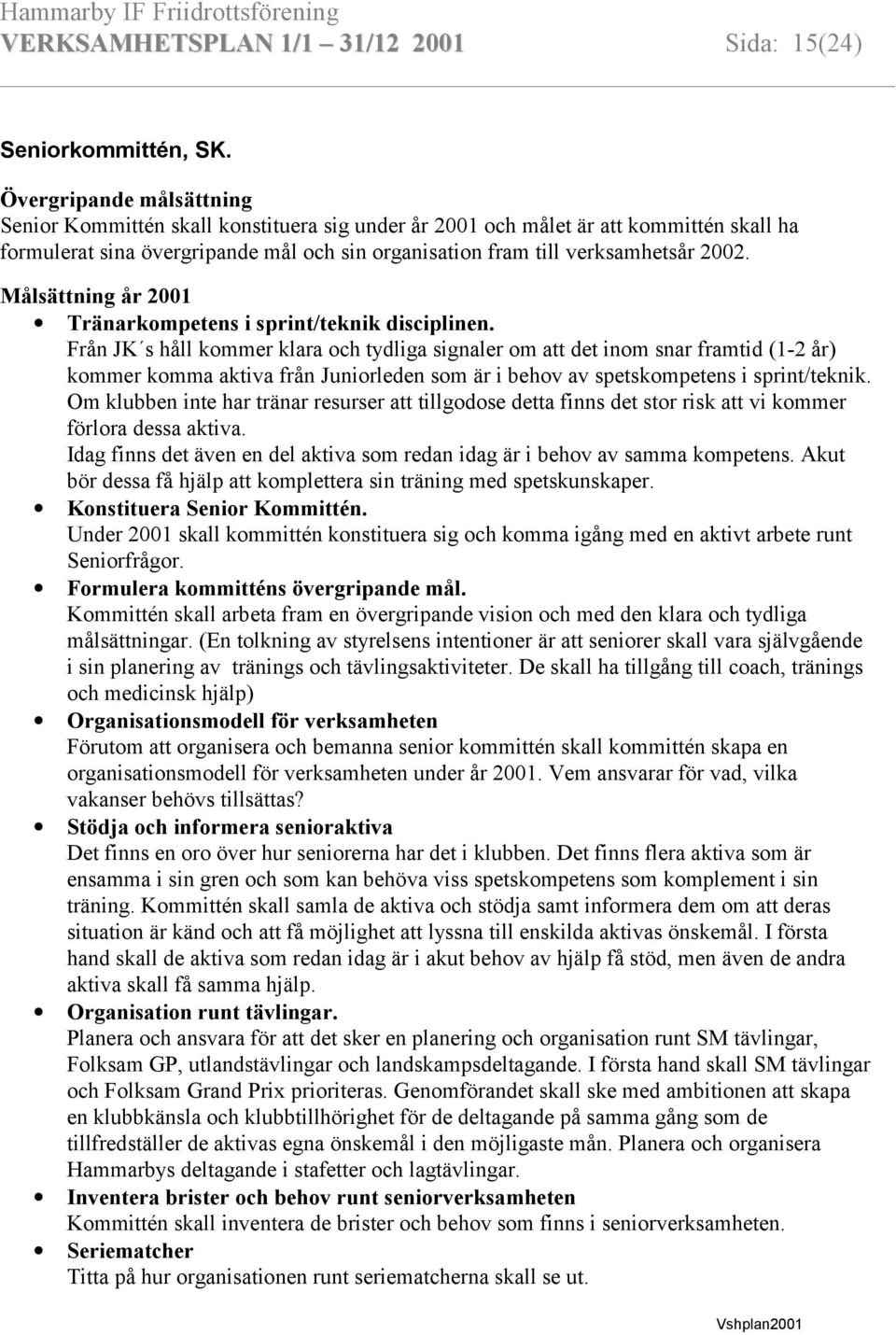 Målsättning år 2001 Tränarkompetens i sprint/teknik disciplinen.