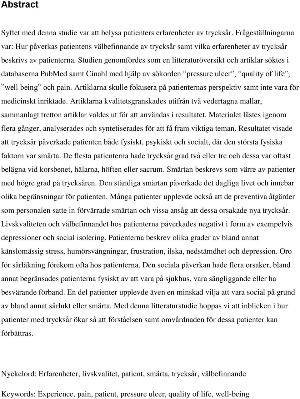 Studien genomfördes som en litteraturöversikt och artiklar söktes i databaserna PubMed samt Cinahl med hjälp av sökorden pressure ulcer, quality of life, well being och pain.