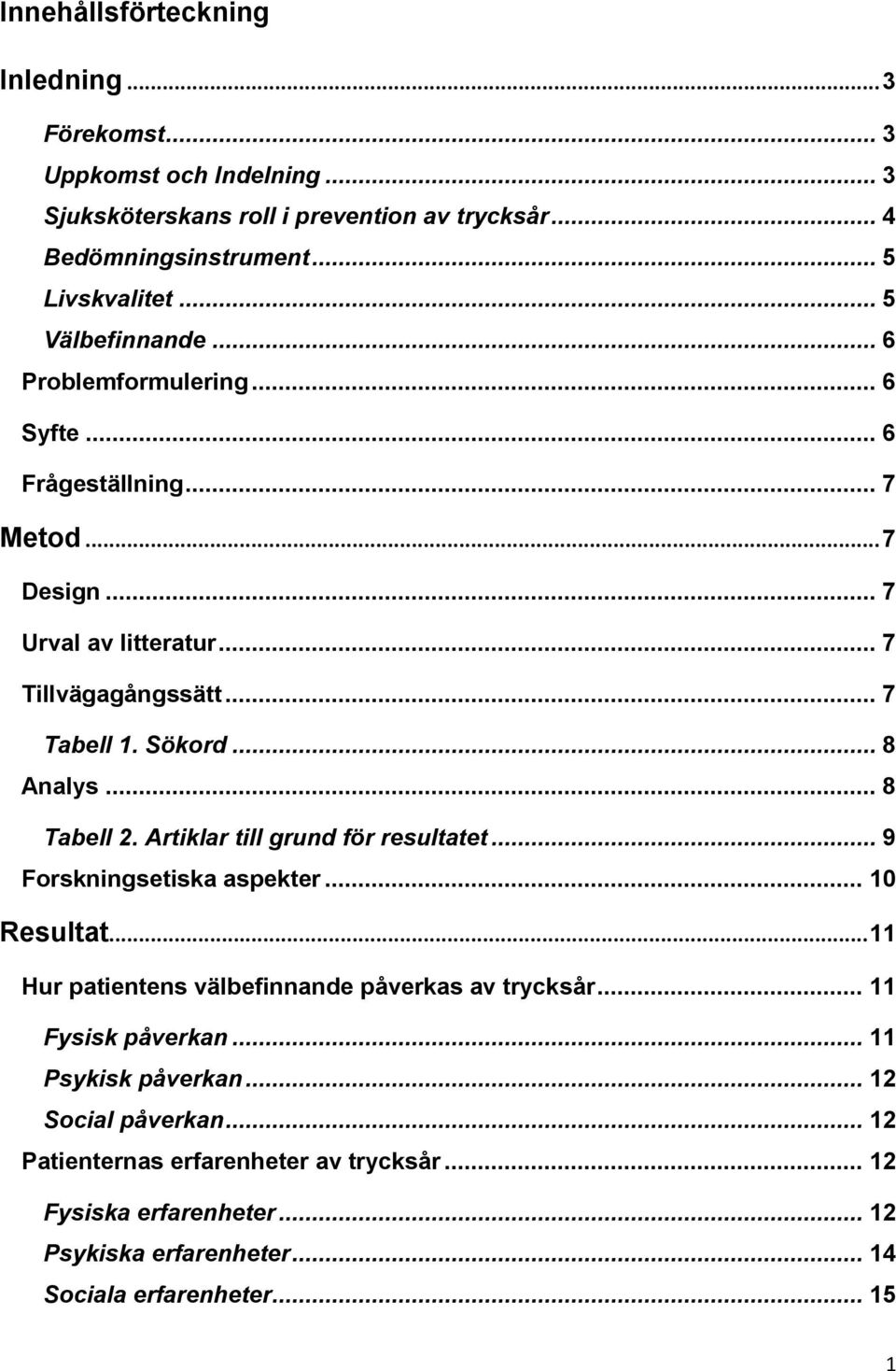 .. 8 Analys... 8 Tabell 2. Artiklar till grund för resultatet... 9 Forskningsetiska aspekter... 10 Resultat... 11 Hur patientens välbefinnande påverkas av trycksår.