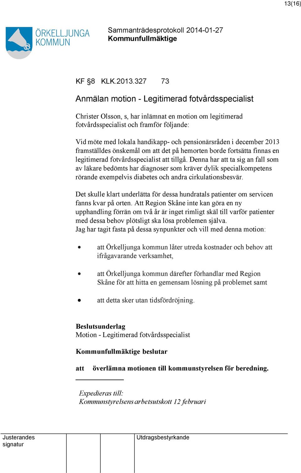 pensionärsråden i december 2013 framställdes önskemål om att det på hemorten borde fortsätta finnas en legitimerad fotvårdsspecialist att tillgå.