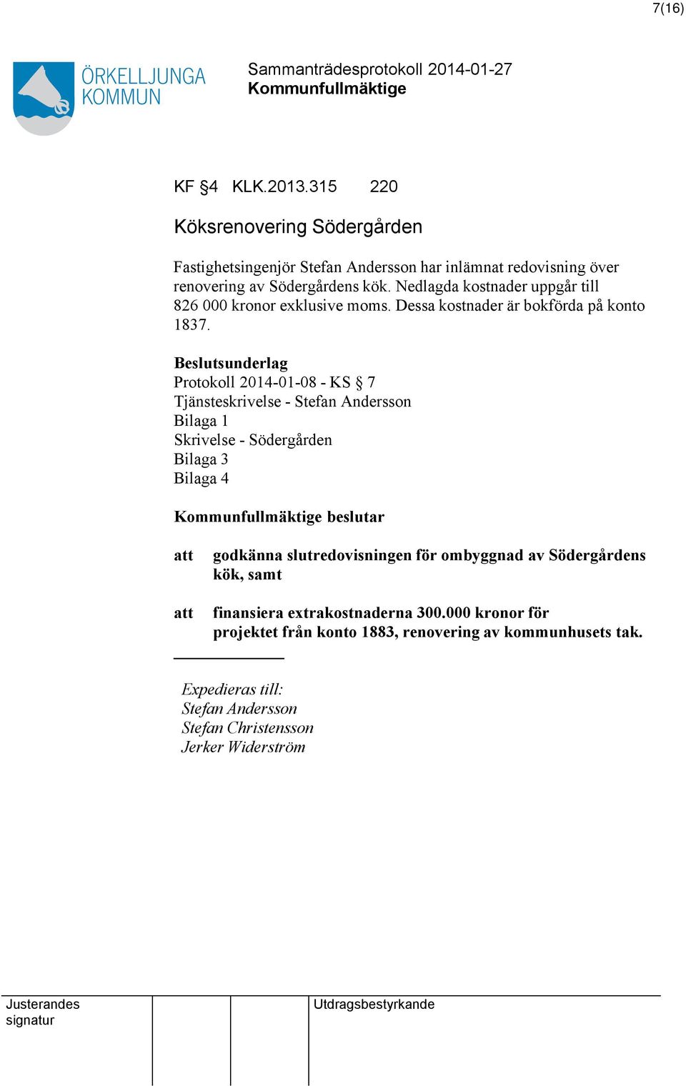 Beslutsunderlag Protokoll 2014-01-08 - KS 7 Tjänsteskrivelse - Stefan Andersson Bilaga 1 Skrivelse - Södergården Bilaga 3 Bilaga 4 beslutar att godkänna