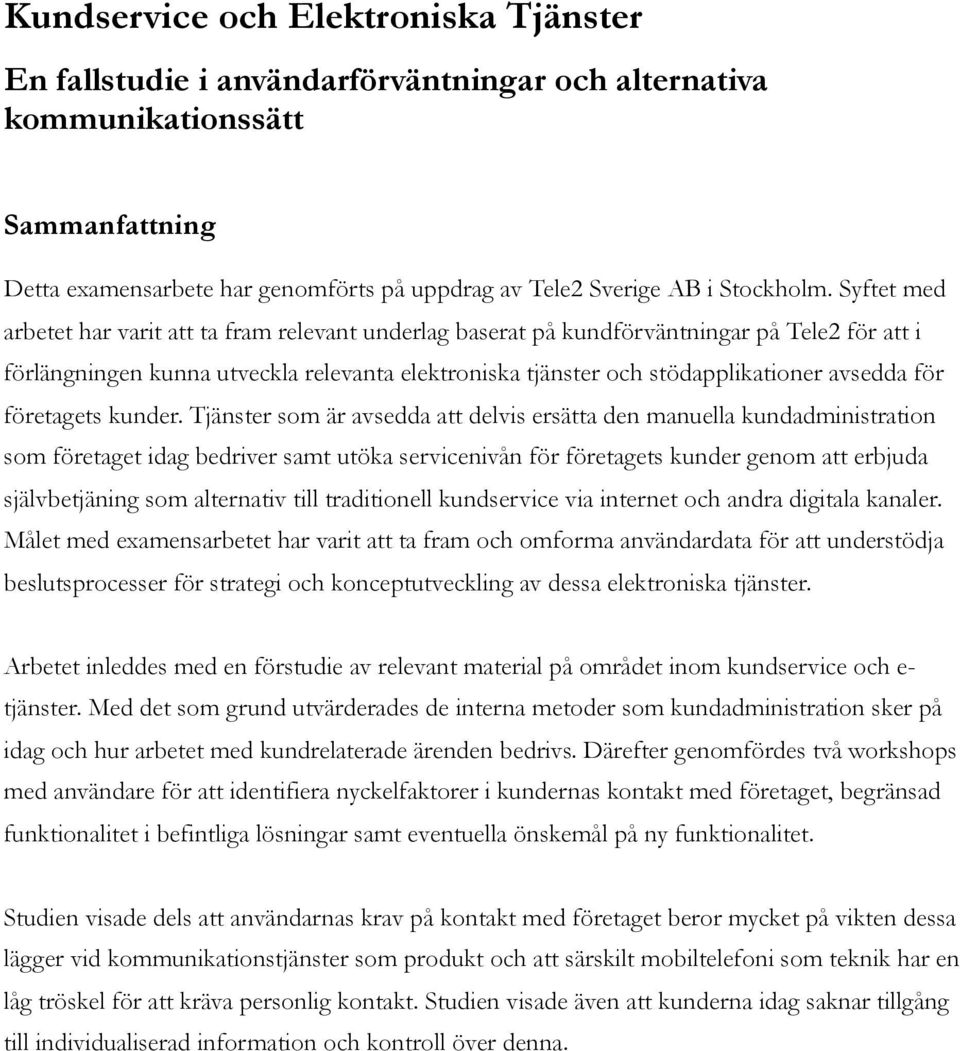 Syftet med arbetet har varit att ta fram relevant underlag baserat på kundförväntningar på Tele2 för att i förlängningen kunna utveckla relevanta elektroniska tjänster och stödapplikationer avsedda