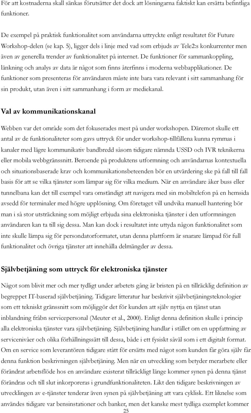 5), ligger dels i linje med vad som erbjuds av Tele2:s konkurrenter men även av generella trender av funktionalitet på internet.