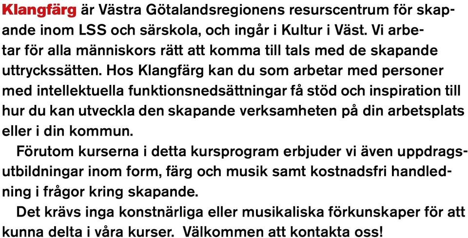 Hos Klangfärg kan du som arbetar med personer med intellektuella funktionsnedsättningar få stöd och inspiration till hur du kan utveckla den skap ande verksamheten på din