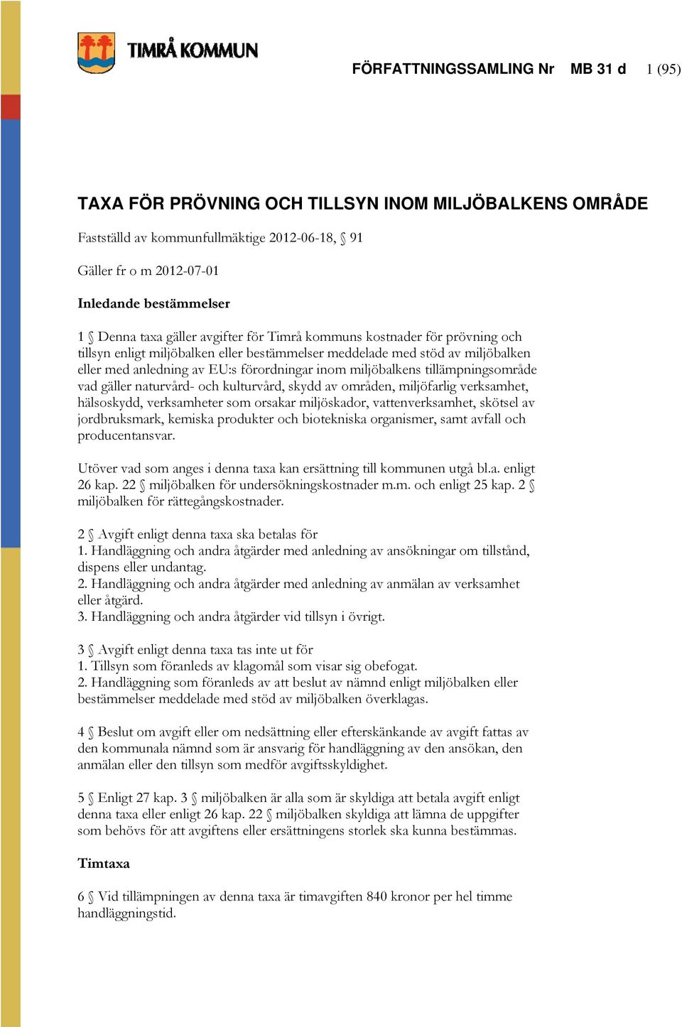 tillämpningsområde vad gäller naturvård- och kulturvård, skydd av områden, miljöfarlig verksamhet, hälsoskydd, verksamheter som orsakar miljöskador, vattenverksamhet, skötsel av jordbruksmark,