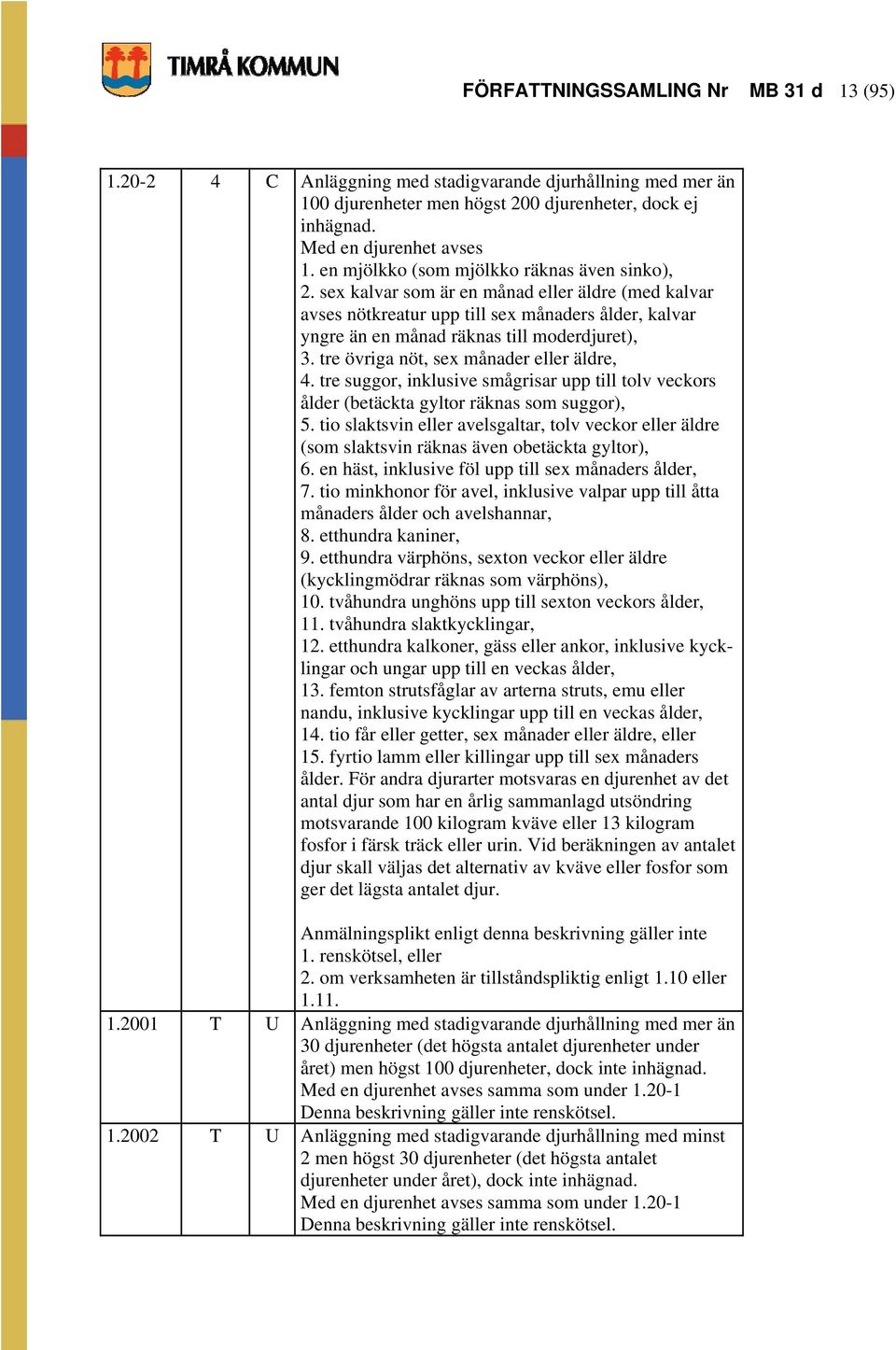 tre övriga nöt, sex månader eller äldre, 4. tre suggor, inklusive smågrisar upp till tolv veckors ålder (betäckta gyltor räknas som suggor), 5.